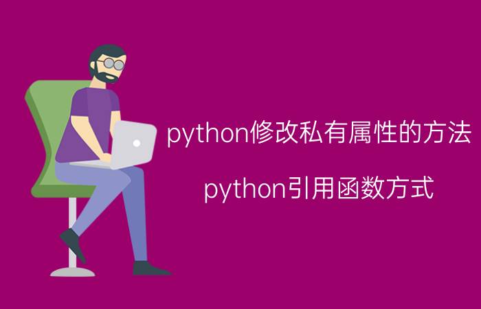 python修改私有属性的方法 python引用函数方式？